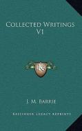 Collected Writings V1 di James Matthew Barrie edito da Kessinger Publishing