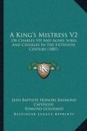 A Kinga Acentsacentsa A-Acentsa Acentss Mistress V2: Or Charles VII and Agnes Sorel and Chivalry in the Fifteenth Century (1887) di Jean Baptiste Capefigue edito da Kessinger Publishing