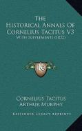 The Historical Annals of Cornelius Tacitus V3: With Supplements (1832) di Cornelius Annales B. Tacitus, Arthur Murphy edito da Kessinger Publishing