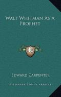 Walt Whitman as a Prophet di Edward Carpenter edito da Kessinger Publishing
