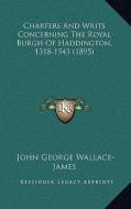 Charters and Writs Concerning the Royal Burgh of Haddington, 1318-1543 (1895) edito da Kessinger Publishing
