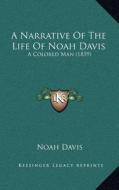 A Narrative of the Life of Noah Davis: A Colored Man (1859) di Noah Davis edito da Kessinger Publishing