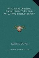 Who Were Orpheus, Moses, and Fo-Hi and What Was Their Mission? di Fabre D'Olivet edito da Kessinger Publishing