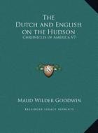 The Dutch and English on the Hudson: Chronicles of America V7 di Maud Wilder Goodwin edito da Kessinger Publishing