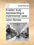A Letter, Truly Representing A Matrimonial Case di John Spinke edito da Gale Ecco, Print Editions