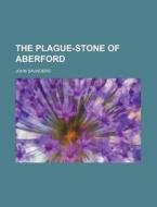 The Plague-Stone of Aberford di John Saunders edito da Rarebooksclub.com