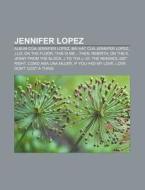 Jennifer Lopez: Album C A Jennifer Lopez di Ngu N. Wikipedia edito da Books LLC, Wiki Series