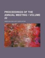 Proceedings Of The Annual Meeting (volume 22) di American Gas Light Association edito da General Books Llc