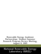 Renewable Energy Academic Partnerships Student Summer Research Program Review Meeting, August 8, 2005 edito da Bibliogov