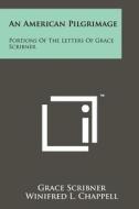 An American Pilgrimage: Portions of the Letters of Grace Scribner di Grace Scribner edito da Literary Licensing, LLC