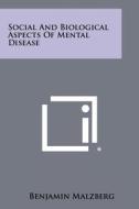 Social and Biological Aspects of Mental Disease di Benjamin Malzberg edito da Literary Licensing, LLC