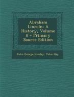 Abraham Lincoln: A History, Volume 8 di John George Nicolay, John Hay edito da Nabu Press