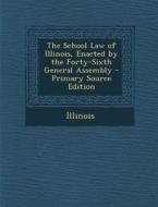 The School Law of Illinois, Enacted by the Forty-Sixth General Assembly - Primary Source Edition di Illinois edito da Nabu Press