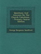 Questions and Answers on the Church Catechism... - Primary Source Edition di George Benjamin Sandford edito da Nabu Press