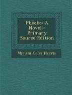 Phoebe: A Novel - Primary Source Edition di Miriam Coles Harris edito da Nabu Press