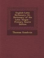 English-Latin Dictionary; Or, Dictionary of the Latin Tongue di Thomas Goodwin edito da Nabu Press