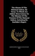 The Abuses Of The National Gallery, By Verax. To Which Are Added, Observations On The Minutes Of The Trustees Of The National Gallery, Including Mr. E di Morris Moore edito da Andesite Press