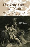 The True Story of Noah di Kerry L. Barger edito da Lulu.com