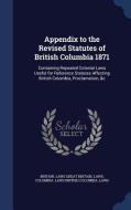 Appendix To The Revised Statutes Of British Columbia 1871 di Britain Laws Great Britain Laws, Columbia Laws British Columbia Laws edito da Sagwan Press
