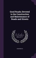 Good Roads; Devoted To The Construction And Maintenance Of Roads And Streets di Anonymous edito da Palala Press