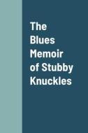 The Blues Memoir of Stubby Knuckles di Jr. Almost Slim edito da Lulu.com