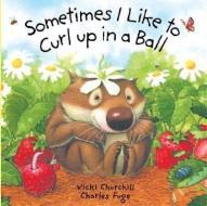Sometimes I Like to Curl Up in a Ball di Vicki Churchill, Charles Fuge edito da Sterling