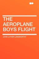 The Aeroplane Boys Flight di John Luther Langworthy edito da HardPress Publishing