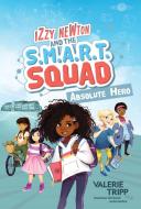 Izzy Newton and the S.M.A.R.T. Squad: Absolute Hero di Valerie Tripp edito da UNDER THE STARS