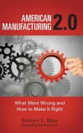 American Manufacturing 2.0: What Went Wrong and How to Make It Right di Steven Blue edito da PRAEGER FREDERICK A