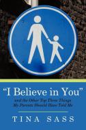 I Believe in You: And the Other Top Three Things My Parents Should Have Told Me di Tina Sass edito da AUTHORHOUSE