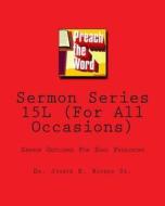 Sermon Series 15l (for All Occasions): Sermon Outlines for Easy Preaching di Joseph R. Rogers, Dr Joseph R. Rogers Sr edito da Createspace