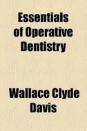 Essentials Of Operative Dentistry di Wallace Clyde Davis edito da General Books Llc