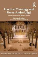 Practical Theology and Pierre-André Liégé: Radical Dominican and Vatican II Pioneer di Nicholas Bradbury edito da ROUTLEDGE