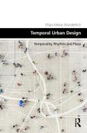 Place Temporality: Time, Rhythm And Urban Design di Filipa Matos Wunderlich edito da Taylor & Francis Ltd