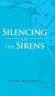 Silencing of the Sirens di Aditi Dasgupta edito da Partridge India