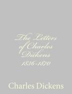 The Letters of Charles Dickens 1836-1870 di Charles Dickens edito da Createspace