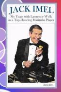 Jack Imel: My Years with Lawrence Welk as a Tap-Dancing Marimba Player di Jack Imel edito da Createspace