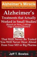 Alzheimer's Treatments That Actually Worked in Small Studies! (Based on New, Cutting-Edge, Correct Theory!) That Will Never Be Tested & You Will Never di Jeff T. Bowles edito da Createspace