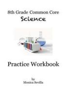 8th Grade Common Core Science Practice Workbook: Chemical Reactions di Monica Sevilla edito da Createspace