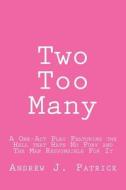 Two Too Many: A One-Act Play Featuring the Hell That Hath No Fury and the Man Responsible for It di Andrew J. Patrick edito da Createspace