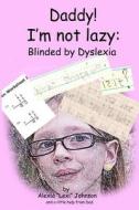 Daddy! I'm Not Lazy: Blinded by Dyslexia. di Alexia Johnson, Michael Johnson edito da Createspace