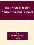 The Drivers of India's Nuclear Weapons Program di Naval Postgraduate School edito da Createspace