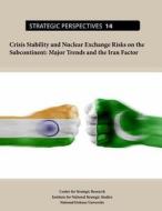 Crisis Stability and Nuclear Exchange Risks on the Subcontinent: Major Trends and the Iran Factor di Center for Strategic Research, Institute for National Strategic Studies, National Defense University edito da Createspace