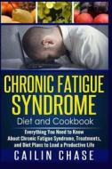 Chronic Fatigue Syndrome: Everything You Need to Know about Chronic Fatigue Syndrome, Treatments, and Diet Plans to Lead a Productive Life di Cailin Chase edito da Createspace