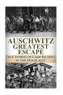 Auschwitz Greatest Escape: True Stories of Camp Escapees in the Holocaust di Ryan Jenkins edito da Createspace