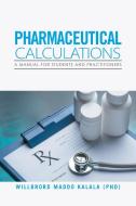Pharmaceutical Calculations di Willbrord Maddo Kalala edito da Xlibris US