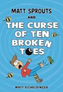 Matt Sprouts and the Curse of the Ten Broken Toes: Volume 1 di Matthew Eicheldinger edito da ANDREWS & MCMEEL