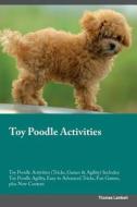 Toy Poodle Activities Toy Poodle Activities (Tricks, Games & Agility) Includes di Thomas Lambert edito da Global Pet Care International