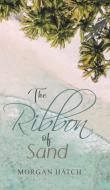 The Ribbon Of Sand di Morgan Hatch edito da Austin Macauley Publishers
