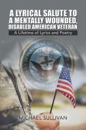 A Lyrical Salute to a Mentally Wounded, Disabled American Veteran di Michael Sullivan edito da iUniverse